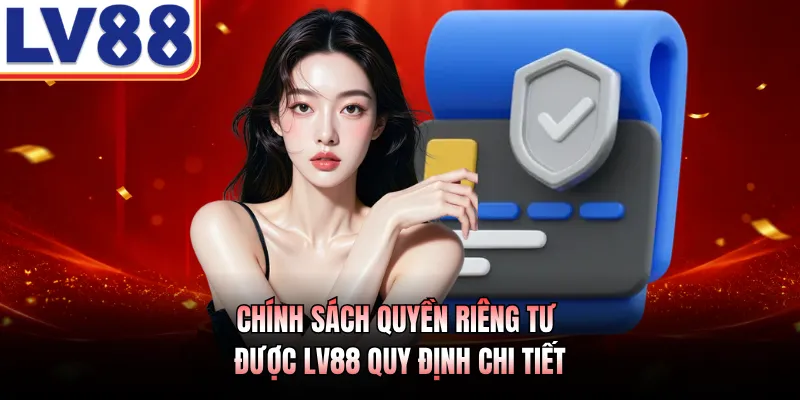 Quyền Riêng Tư Với 3 Quy Định Cốt Lõi Tại LV88 Năm 2026 1 Chính sách quyền riêng tư được LV88 quy định chi tiết