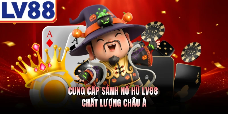 Cung cấp sảnh nổ hũ LV88 chất lượng châu Á