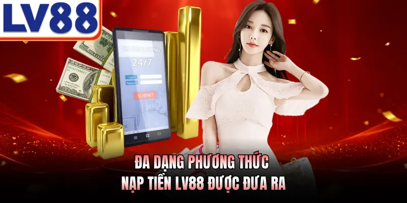 Đa dạng phương thức nạp tiền LV88 được đưa ra