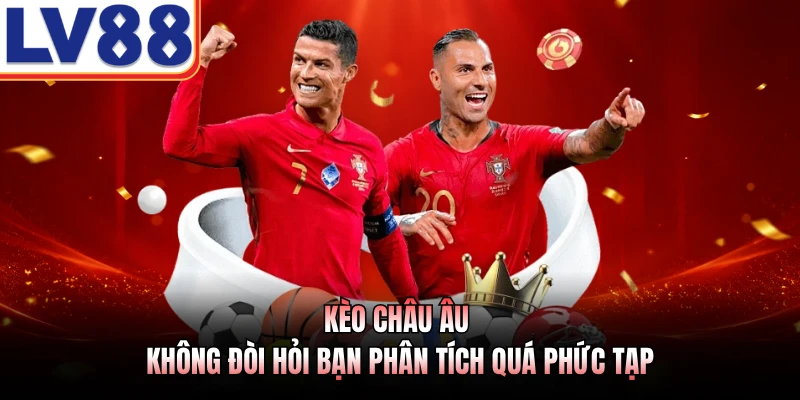 Kèo châu Âu không đòi hỏi bạn phân tích quá phức tạp