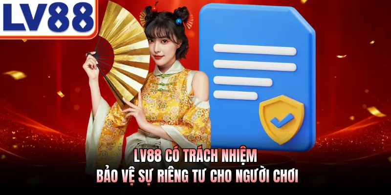 Quyền Riêng Tư Với 3 Quy Định Cốt Lõi Tại LV88 Năm 2026 2 LV88 có trách nhiệm bảo vệ sự riêng tư cho người chơi
