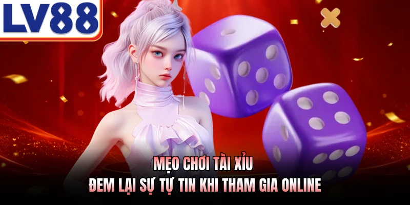Mẹo chơi tài xỉu đem lại sự tự tin khi tham gia online