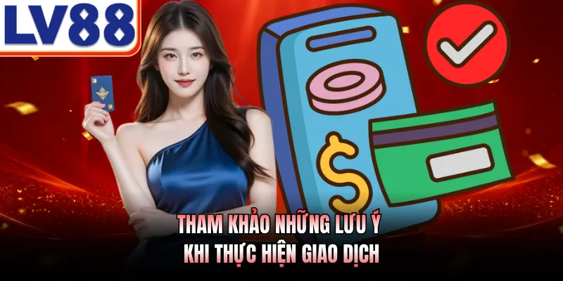 Tham khảo những lưu ý khi thực hiện giao dịch