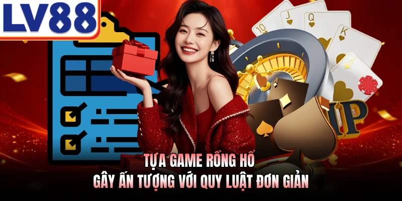 Tựa game Rồng Hổ gây ấn tượng với quy luật đơn giản